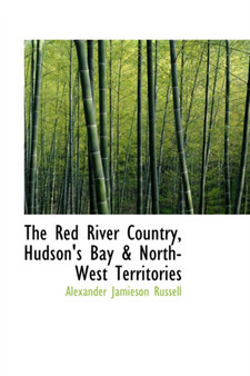 The Red River Country, Hudson's Bay & North-West Territories