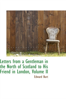 Letters from a Gentleman in the North of Scotland to His Friend in London, Volume II