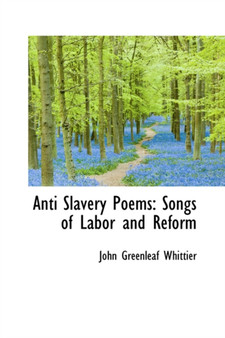 Anti Slavery Poems : Songs of Labor and Reform