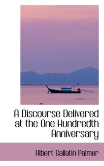 A Discourse Delivered at the One Hundredth Anniversary