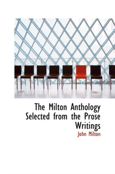 The Milton Anthology Selected from the Prose Writings
