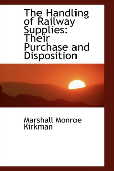 The Handling of Railway Supplies : Their Purchase and Disposition