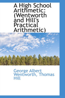 A High School Arithmetic : Wentworth and Hill's Practical Arithmetic