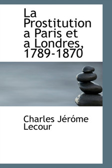 La Prostitution an Paris Et an Londres, 1789-1870