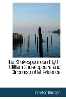 The Shakespearean Myth : William Shakespeare and Circumstantial Evidence