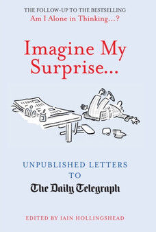 Imagine My Surprise... : Unpublished Letters to the Daily Telegraph by Iain Hollingshead - Hardback