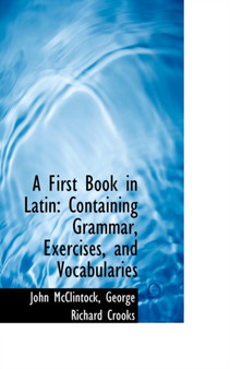 A First Book in Latin : Containing Grammar, Exercises, and Vocabularies