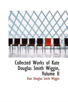 Collected Works of Kate Douglas Smith Wiggin, Volume II