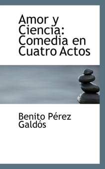Amor y Ciencia : Comedia En Cuatro Actos