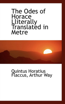The Odes of Horace Lliterally Translated in Metre