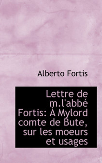 Lettre de M.L'Abbe Fortis : A Mylord Comte de Bute, Sur Les Moeurs Et Usages