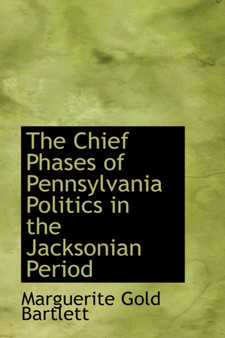 The Chief Phases of Pennsylvania Politics in the Jacksonian Period