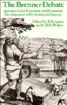 The Brenner Debate : Agrarian Class Structure and Economic Development in Pre-industrial Europe