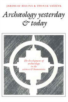 Archaeology Yesterday and Today : The Development of Archaeology in the Sciences and Humanities