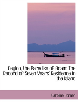 Ceylon, the Paradise of Adam : The Record of Seven Years' Residence in the Island (Large Print Edition)