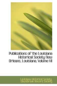Publications of the Louisiana Historical Society New Orleans, Louisiana, Volume VII