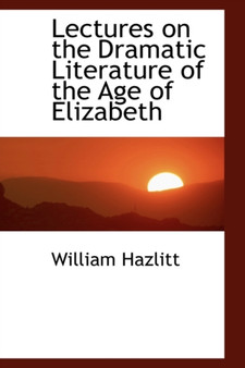 Lectures on the Dramatic Literature of the Age of Elizabeth