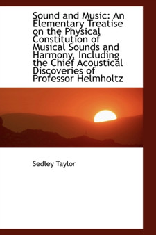 Sound and Music : An Elementary Treatise on the Physical Constitution of Musical Sounds and Harmony,