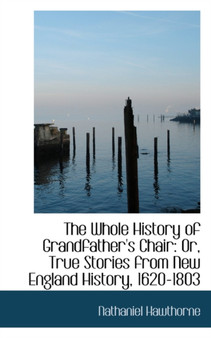 The Whole History of Grandfather's Chair : Or, True Stories from New England History, 1620-1803