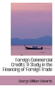 Foreign Commercial Credits : A Study in the Financing of Foreign Trade