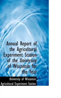 Annual Report of the Agricultural Experiment Station of the University of Wisconsin for the Year