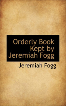Orderly Book Kept by Jeremiah Fogg