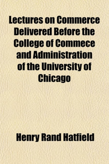Lectures on Commerce Delivered Before the College of Commece and Administration of the University of Chicago