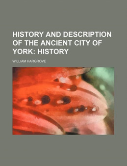 History and Description of the Ancient City of York; History