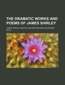 The Dramatic Works and Poems of James Shirley