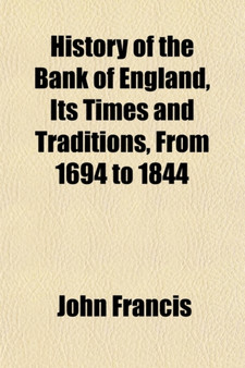History of the Bank of England, Its Times and Traditions, from 1694 to 1844