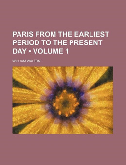 Paris from the Earliest Period to the Present Day (Volume 1 )