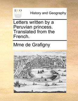 Letters Written by a Peruvian Princess. Translated from the French.