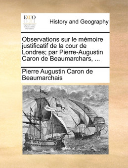 Observations Sur Le Mmoire Justificatif de la Cour de Londres; Par Pierre-Augustin Caron de Beaumarchars, ...