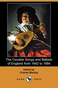 The Cavalier Songs and Ballads of England from 1642 to 1684 (Dodo Press) by Charles MacKay - Paperback