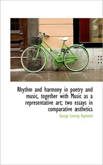 Rhythm and Harmony in Poetry and Music, Together with Music as a Representative Art; Two Essays in C by George Lansing Raymond - Hardback