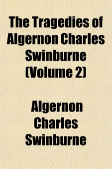 The Tragedies of Algernon Charles Swinburne (Volume 2)