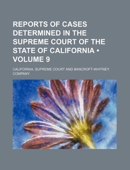 Reports of Cases Determined in the Supreme Court of the State of California (Volume 9)