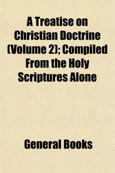 A Treatise on Christian Doctrine (Volume 2); Compiled from the Holy Scriptures Alone