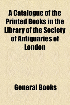 A Catalogue of the Printed Books in the Library of the Society of Antiquaries of London