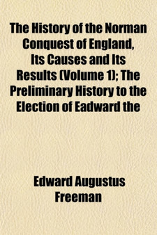 The History of the Norman Conquest of England (Volume 1)