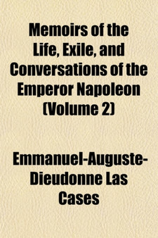 Memoirs of the Life, Exile, and Conversations of the Emperor Napoleon (Volume 2)