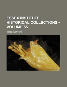 Essex Institute Historical Collections (Volume 55)