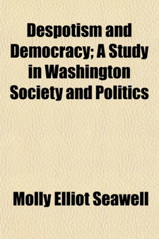 Despotism and Democracy; A Study in Washington Society and Politics