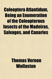 Coleoptera Atlantidum, Being an Enumeration of the Coleopterous Insects of the Madeiras, Salvages, and Canaries