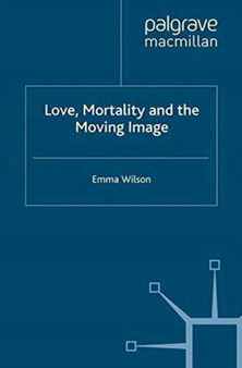 Love, Mortality and the Moving Image by E. Wilson - Paperback