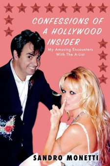 Confessions of a Hollywood Insider : My Amusing Encounters With The A-List by Sandro Monetti - Hardback