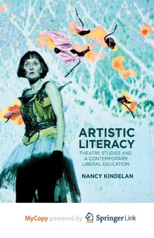 Artistic Literacy : Theatre Studies and a Contemporary Liberal Education by Kindelan N. Kindelan - Paperback