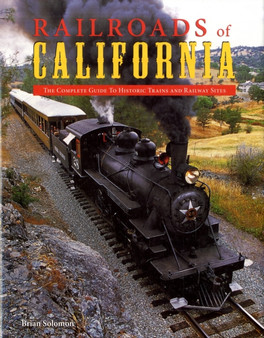 Railroads of California : The Complete Guide to Historic Trains and Railway Sites