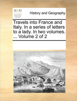 Travels into France and Italy. In a series of letters to a lady. In two volumes. ... Volume 2 of 2