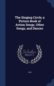 The Singing Circle; a Picture Book of Action Songs, Other Songs, and Dances by Bell - Hardback